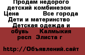 Продам недорого детский комбинезон › Цена ­ 1 000 - Все города Дети и материнство » Детская одежда и обувь   . Калмыкия респ.,Элиста г.